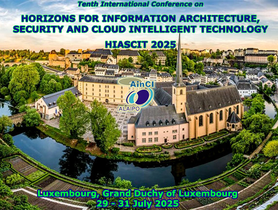 10th International Conference on Horizons for Information Architecture, Security and Cloud Intelligent Technology (HIASCIT 2025) :: Luxembourg, Grand Duchy of Luxembourg :: July 29 – 31, 2025